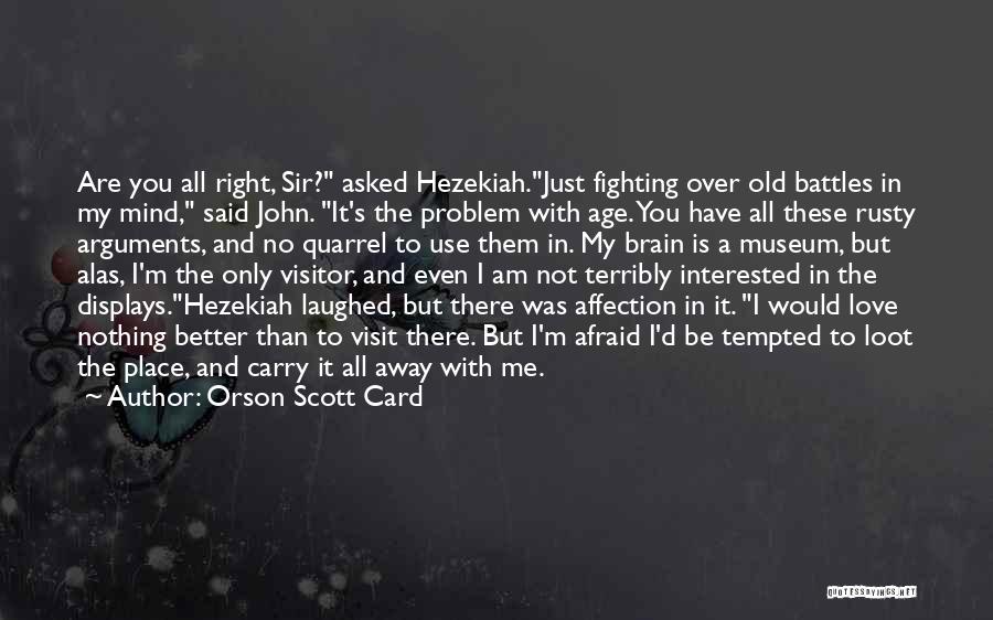 Orson Scott Card Quotes: Are You All Right, Sir? Asked Hezekiah.just Fighting Over Old Battles In My Mind, Said John. It's The Problem With