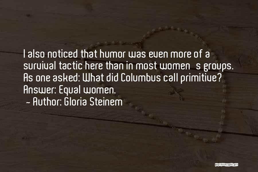 Gloria Steinem Quotes: I Also Noticed That Humor Was Even More Of A Survival Tactic Here Than In Most Women's Groups. As One