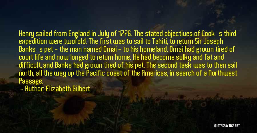 Elizabeth Gilbert Quotes: Henry Sailed From England In July Of 1776. The Stated Objectives Of Cook's Third Expedition Were Twofold. The First Was