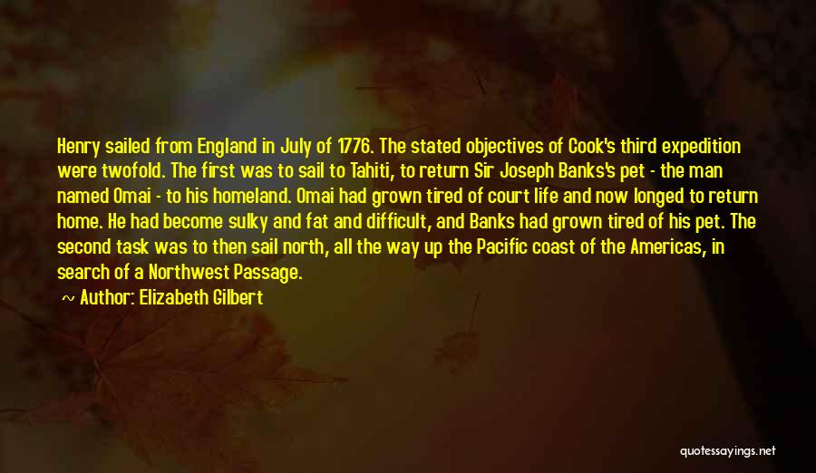 Elizabeth Gilbert Quotes: Henry Sailed From England In July Of 1776. The Stated Objectives Of Cook's Third Expedition Were Twofold. The First Was