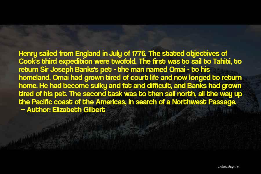 Elizabeth Gilbert Quotes: Henry Sailed From England In July Of 1776. The Stated Objectives Of Cook's Third Expedition Were Twofold. The First Was