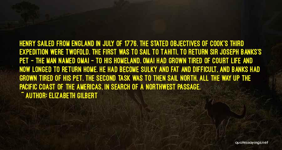 Elizabeth Gilbert Quotes: Henry Sailed From England In July Of 1776. The Stated Objectives Of Cook's Third Expedition Were Twofold. The First Was