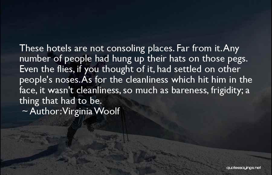 Virginia Woolf Quotes: These Hotels Are Not Consoling Places. Far From It. Any Number Of People Had Hung Up Their Hats On Those