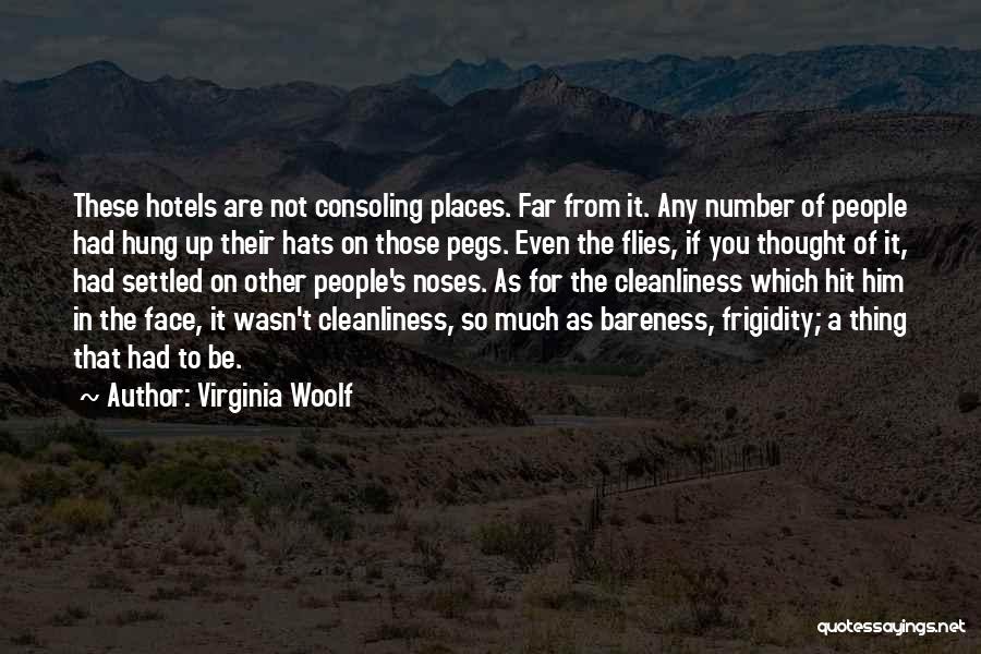 Virginia Woolf Quotes: These Hotels Are Not Consoling Places. Far From It. Any Number Of People Had Hung Up Their Hats On Those