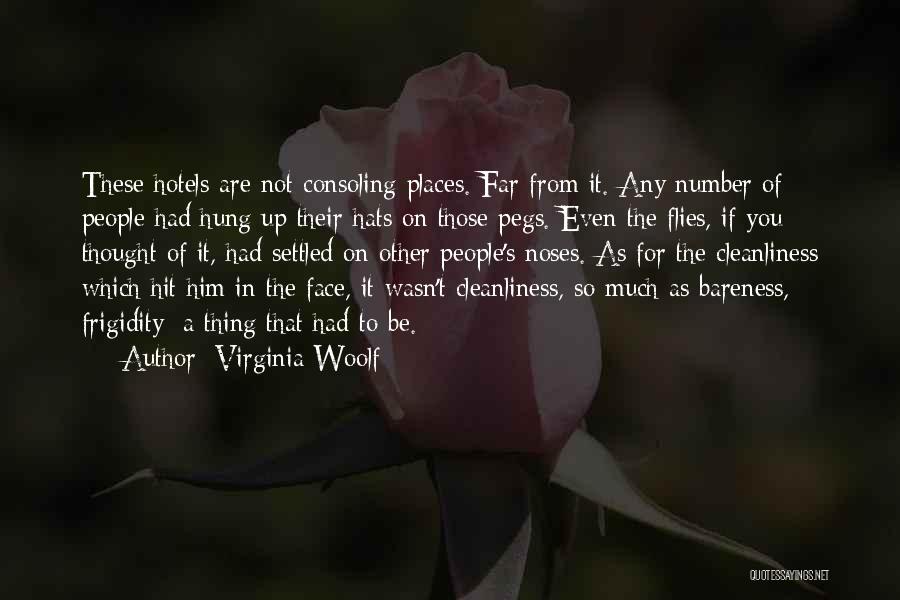 Virginia Woolf Quotes: These Hotels Are Not Consoling Places. Far From It. Any Number Of People Had Hung Up Their Hats On Those