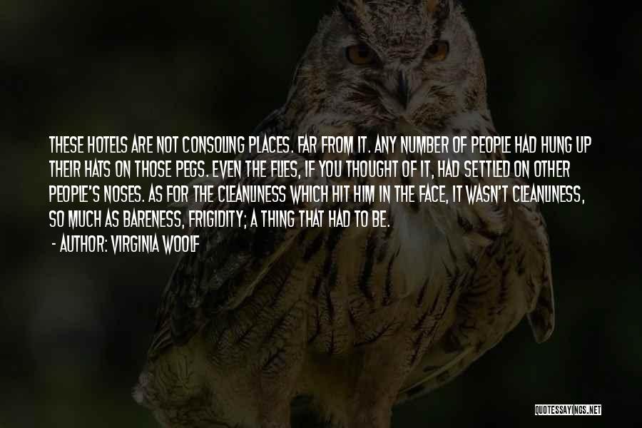 Virginia Woolf Quotes: These Hotels Are Not Consoling Places. Far From It. Any Number Of People Had Hung Up Their Hats On Those