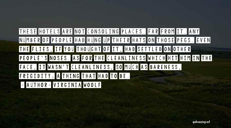 Virginia Woolf Quotes: These Hotels Are Not Consoling Places. Far From It. Any Number Of People Had Hung Up Their Hats On Those