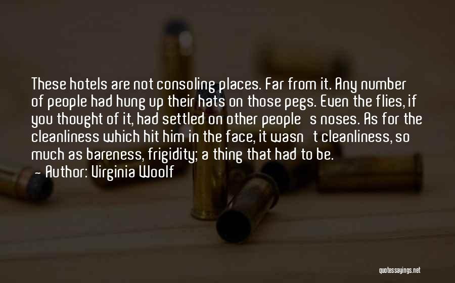 Virginia Woolf Quotes: These Hotels Are Not Consoling Places. Far From It. Any Number Of People Had Hung Up Their Hats On Those