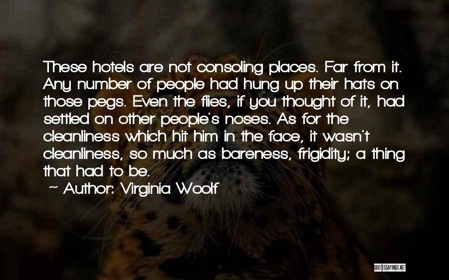 Virginia Woolf Quotes: These Hotels Are Not Consoling Places. Far From It. Any Number Of People Had Hung Up Their Hats On Those