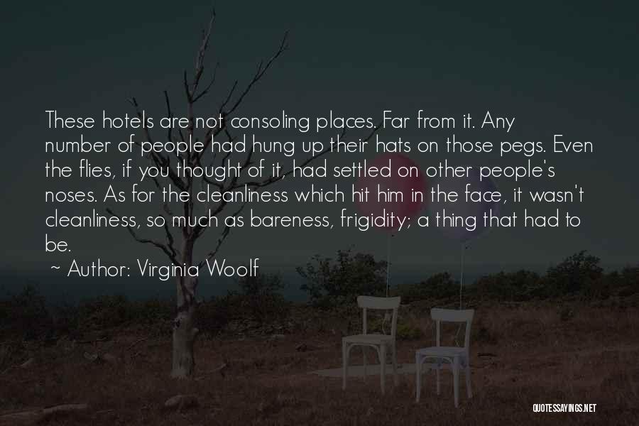 Virginia Woolf Quotes: These Hotels Are Not Consoling Places. Far From It. Any Number Of People Had Hung Up Their Hats On Those