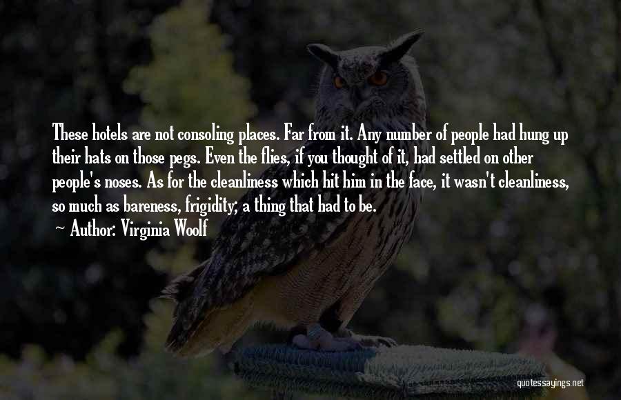 Virginia Woolf Quotes: These Hotels Are Not Consoling Places. Far From It. Any Number Of People Had Hung Up Their Hats On Those