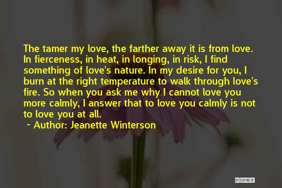 Jeanette Winterson Quotes: The Tamer My Love, The Farther Away It Is From Love. In Fierceness, In Heat, In Longing, In Risk, I