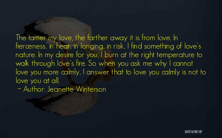 Jeanette Winterson Quotes: The Tamer My Love, The Farther Away It Is From Love. In Fierceness, In Heat, In Longing, In Risk, I