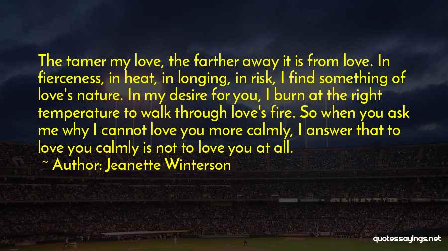 Jeanette Winterson Quotes: The Tamer My Love, The Farther Away It Is From Love. In Fierceness, In Heat, In Longing, In Risk, I