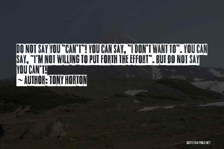 Tony Horton Quotes: Do Not Say You Can't! You Can Say, I Don't Want To. You Can Say, I'm Not Willing To Put