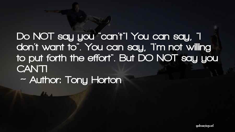 Tony Horton Quotes: Do Not Say You Can't! You Can Say, I Don't Want To. You Can Say, I'm Not Willing To Put