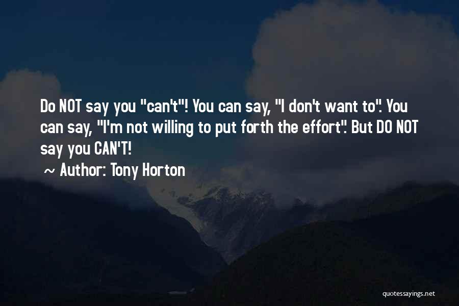 Tony Horton Quotes: Do Not Say You Can't! You Can Say, I Don't Want To. You Can Say, I'm Not Willing To Put