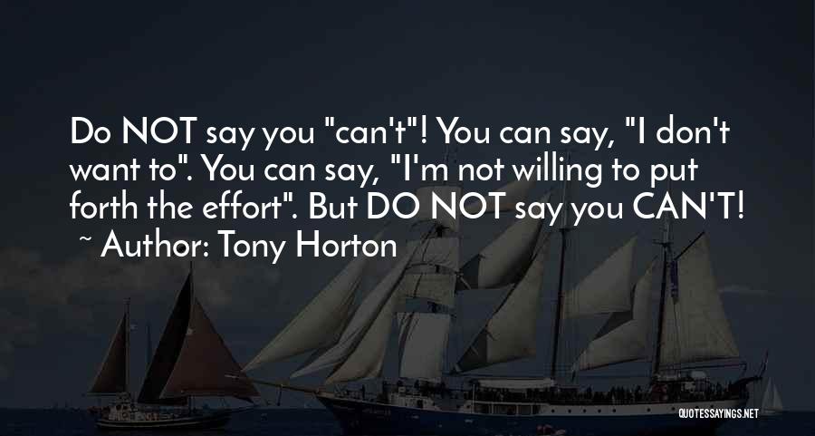 Tony Horton Quotes: Do Not Say You Can't! You Can Say, I Don't Want To. You Can Say, I'm Not Willing To Put