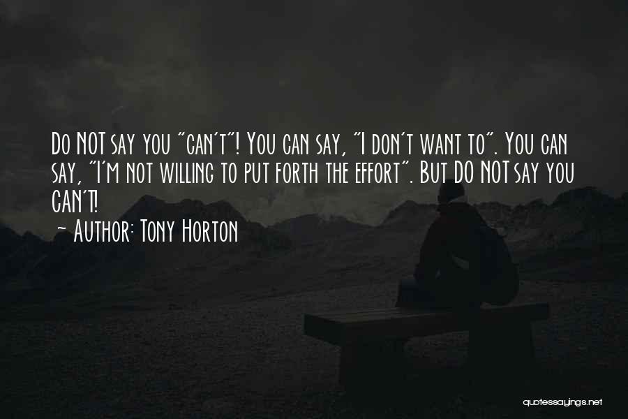 Tony Horton Quotes: Do Not Say You Can't! You Can Say, I Don't Want To. You Can Say, I'm Not Willing To Put