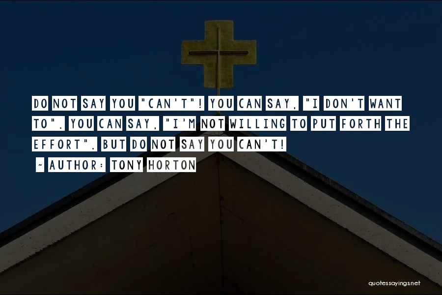 Tony Horton Quotes: Do Not Say You Can't! You Can Say, I Don't Want To. You Can Say, I'm Not Willing To Put