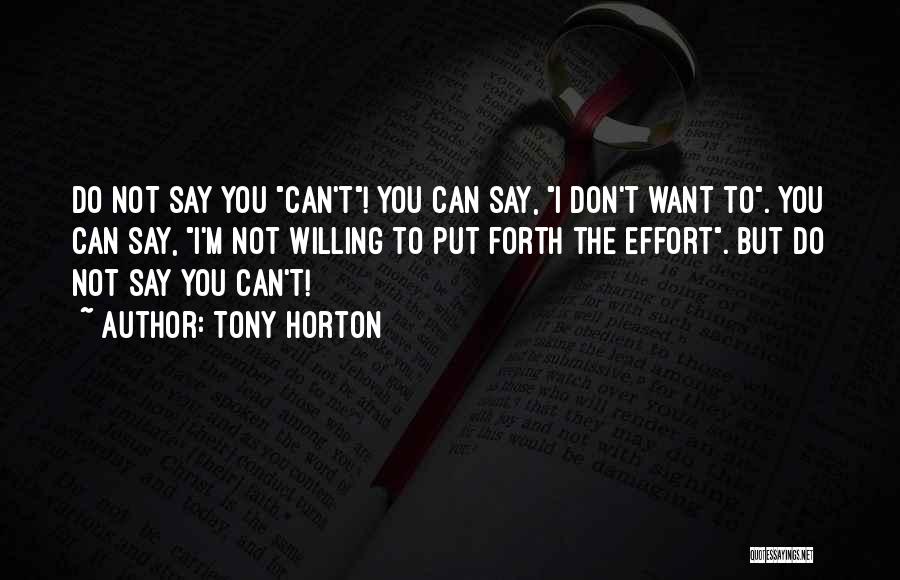 Tony Horton Quotes: Do Not Say You Can't! You Can Say, I Don't Want To. You Can Say, I'm Not Willing To Put