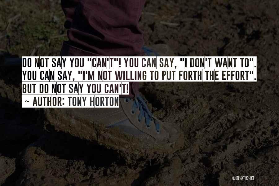 Tony Horton Quotes: Do Not Say You Can't! You Can Say, I Don't Want To. You Can Say, I'm Not Willing To Put