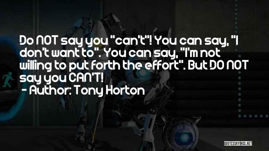 Tony Horton Quotes: Do Not Say You Can't! You Can Say, I Don't Want To. You Can Say, I'm Not Willing To Put