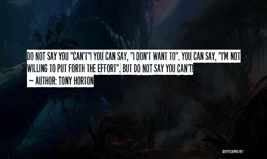 Tony Horton Quotes: Do Not Say You Can't! You Can Say, I Don't Want To. You Can Say, I'm Not Willing To Put