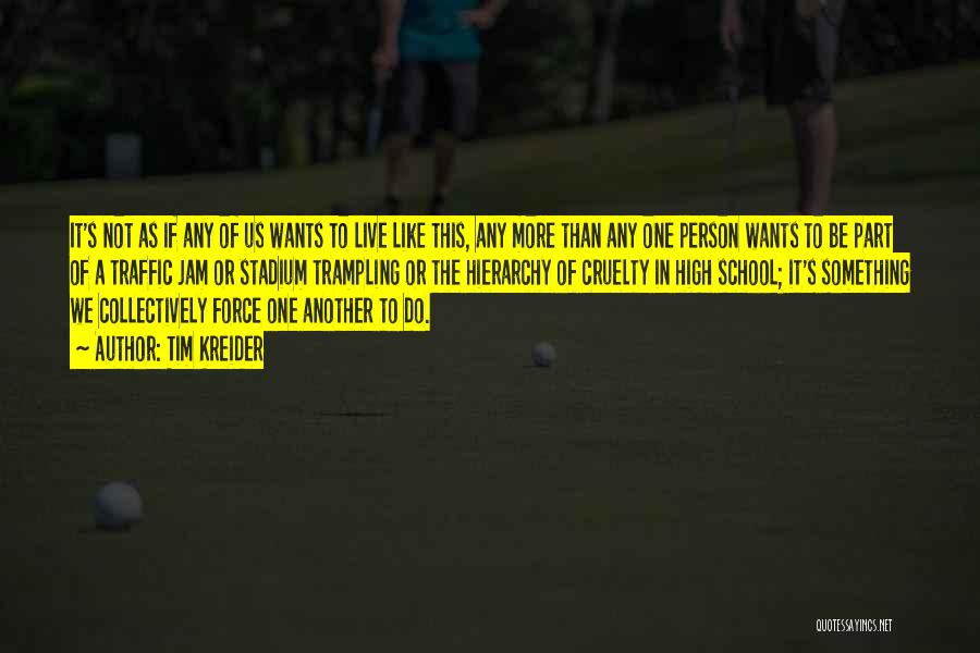 Tim Kreider Quotes: It's Not As If Any Of Us Wants To Live Like This, Any More Than Any One Person Wants To