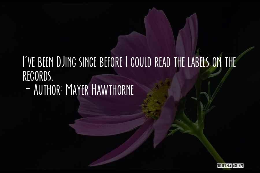 Mayer Hawthorne Quotes: I've Been Djing Since Before I Could Read The Labels On The Records.