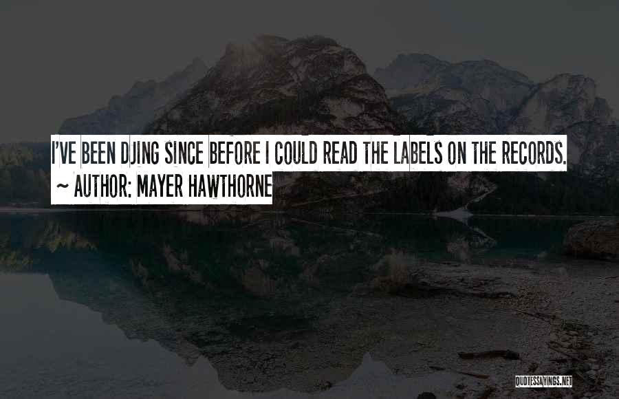 Mayer Hawthorne Quotes: I've Been Djing Since Before I Could Read The Labels On The Records.