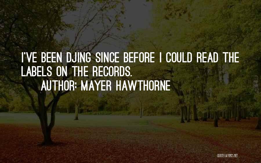Mayer Hawthorne Quotes: I've Been Djing Since Before I Could Read The Labels On The Records.