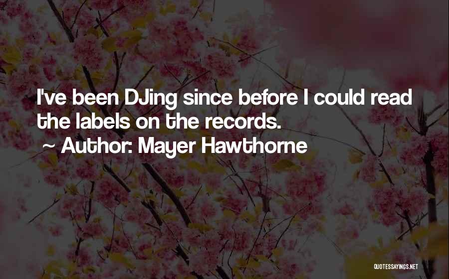 Mayer Hawthorne Quotes: I've Been Djing Since Before I Could Read The Labels On The Records.