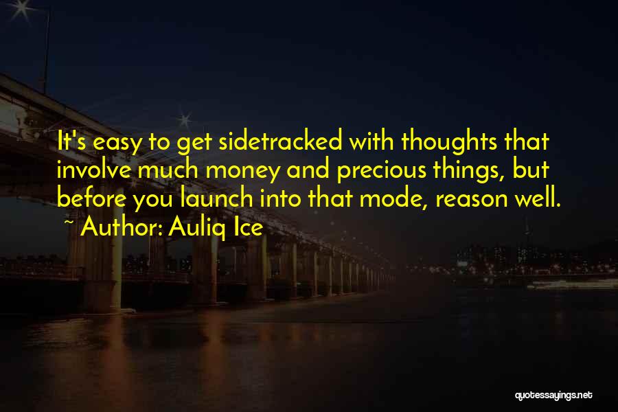 Auliq Ice Quotes: It's Easy To Get Sidetracked With Thoughts That Involve Much Money And Precious Things, But Before You Launch Into That