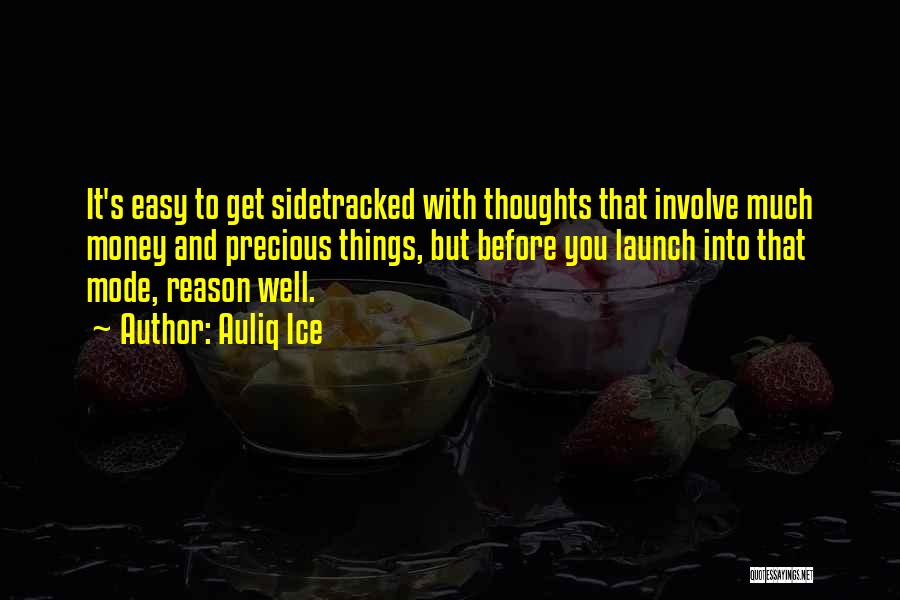 Auliq Ice Quotes: It's Easy To Get Sidetracked With Thoughts That Involve Much Money And Precious Things, But Before You Launch Into That