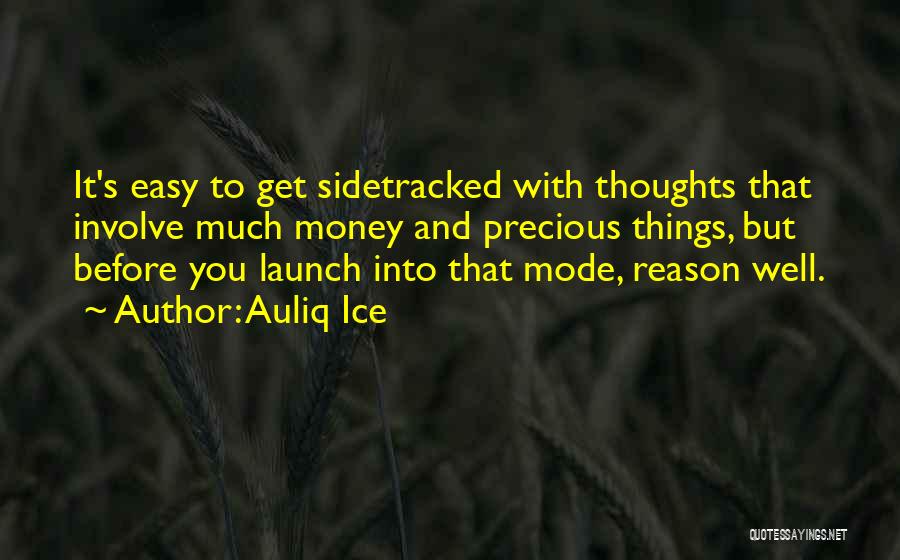 Auliq Ice Quotes: It's Easy To Get Sidetracked With Thoughts That Involve Much Money And Precious Things, But Before You Launch Into That