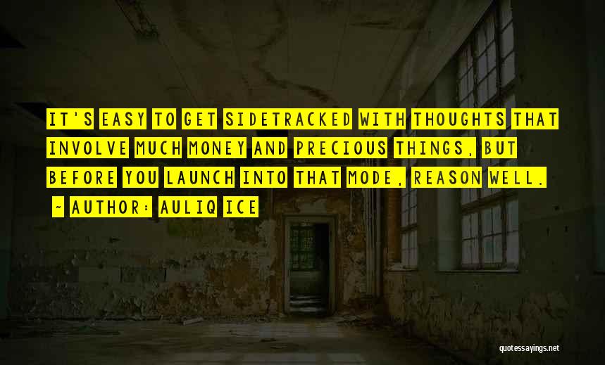 Auliq Ice Quotes: It's Easy To Get Sidetracked With Thoughts That Involve Much Money And Precious Things, But Before You Launch Into That