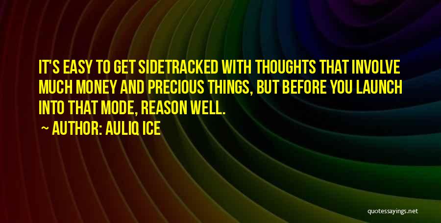 Auliq Ice Quotes: It's Easy To Get Sidetracked With Thoughts That Involve Much Money And Precious Things, But Before You Launch Into That