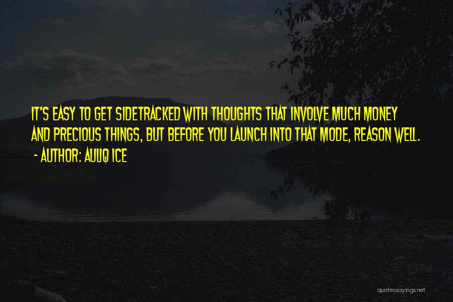 Auliq Ice Quotes: It's Easy To Get Sidetracked With Thoughts That Involve Much Money And Precious Things, But Before You Launch Into That