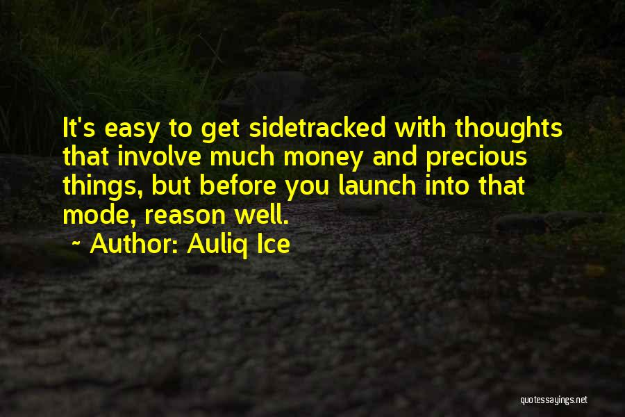 Auliq Ice Quotes: It's Easy To Get Sidetracked With Thoughts That Involve Much Money And Precious Things, But Before You Launch Into That