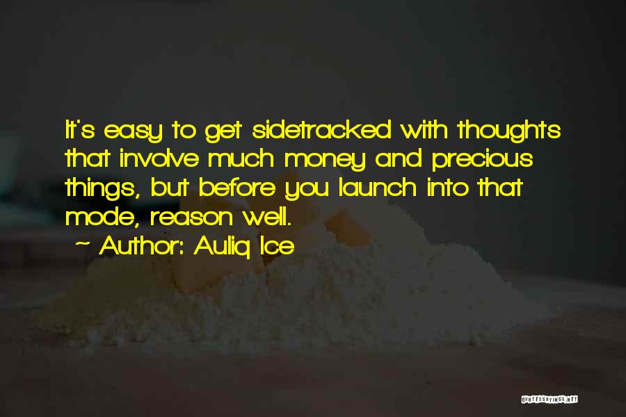 Auliq Ice Quotes: It's Easy To Get Sidetracked With Thoughts That Involve Much Money And Precious Things, But Before You Launch Into That