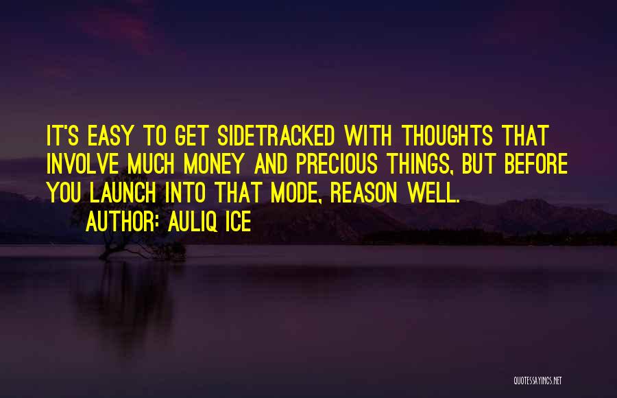 Auliq Ice Quotes: It's Easy To Get Sidetracked With Thoughts That Involve Much Money And Precious Things, But Before You Launch Into That