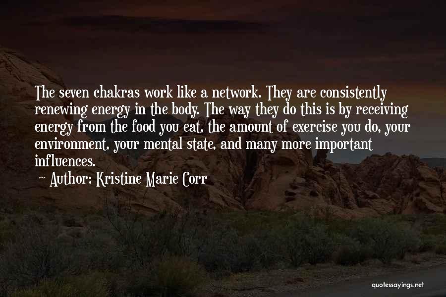 Kristine Marie Corr Quotes: The Seven Chakras Work Like A Network. They Are Consistently Renewing Energy In The Body. The Way They Do This