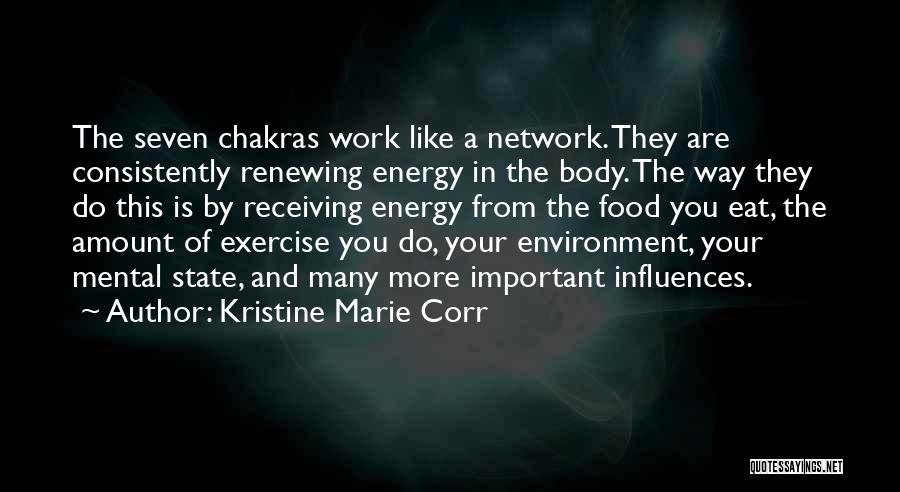 Kristine Marie Corr Quotes: The Seven Chakras Work Like A Network. They Are Consistently Renewing Energy In The Body. The Way They Do This