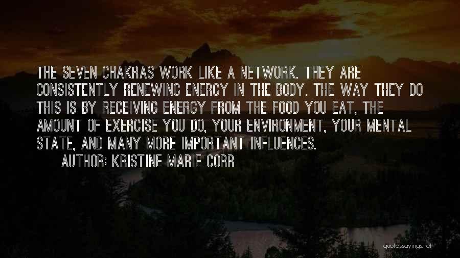 Kristine Marie Corr Quotes: The Seven Chakras Work Like A Network. They Are Consistently Renewing Energy In The Body. The Way They Do This