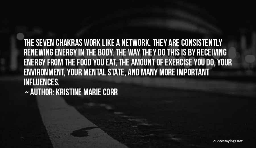 Kristine Marie Corr Quotes: The Seven Chakras Work Like A Network. They Are Consistently Renewing Energy In The Body. The Way They Do This