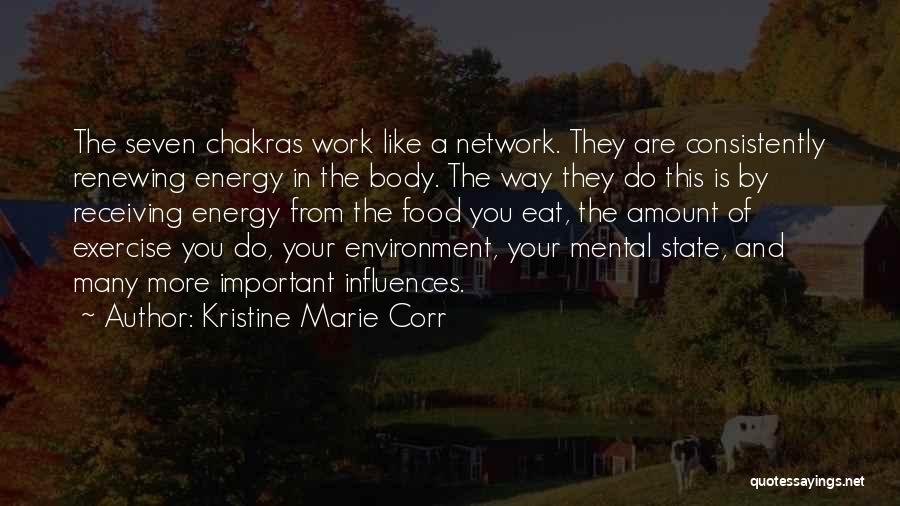 Kristine Marie Corr Quotes: The Seven Chakras Work Like A Network. They Are Consistently Renewing Energy In The Body. The Way They Do This