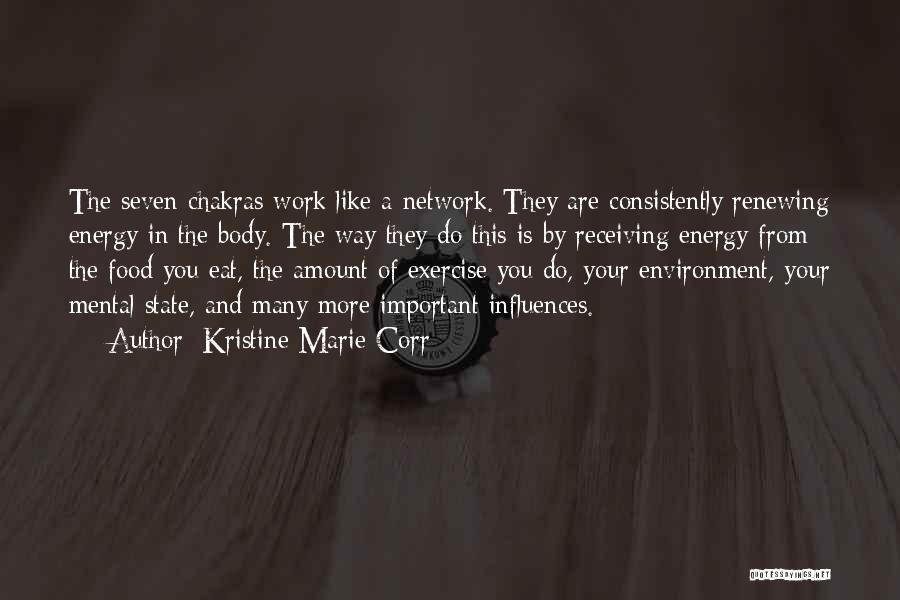 Kristine Marie Corr Quotes: The Seven Chakras Work Like A Network. They Are Consistently Renewing Energy In The Body. The Way They Do This