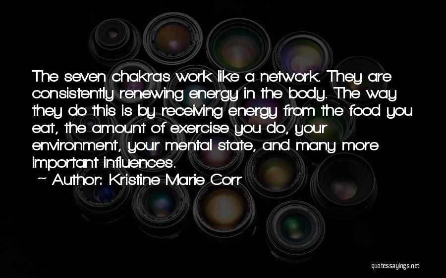 Kristine Marie Corr Quotes: The Seven Chakras Work Like A Network. They Are Consistently Renewing Energy In The Body. The Way They Do This