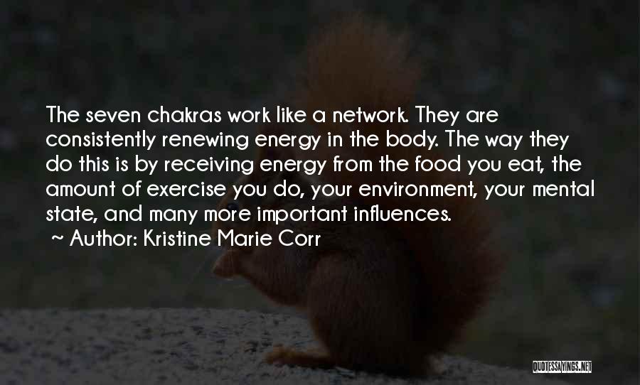 Kristine Marie Corr Quotes: The Seven Chakras Work Like A Network. They Are Consistently Renewing Energy In The Body. The Way They Do This